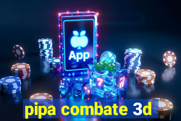 pipa combate 3d